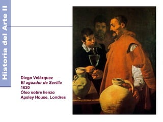 Diego Velázquez
El aguador de Sevilla
1620
Óleo sobre lienzo
Apsley House, Londres
 