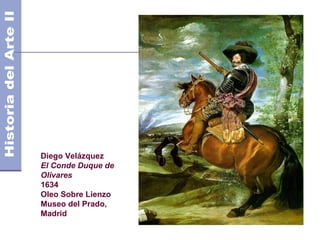 Diego Velázquez
El Conde Duque de
Olivares
1634
Oleo Sobre Lienzo
Museo del Prado,
Madrid
 