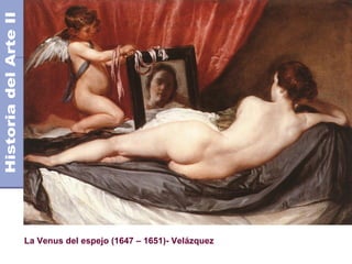 El Barroco                                              Siglo XVII
                                               Años 1.600 - 1.750 DC




La Venus del espejo (1647 – 1651)- Velázquez
 