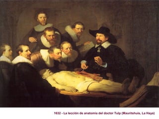 1632 - La lección de anatomía del doctor Tulp (Mauritshuis, La Haya)
 