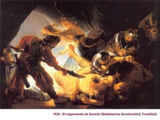 Primeras Pinturas
1620 - 1639




              1636 - El cegamiento de Sansón (Städelsches Kunstinstitut, Frankfurt)
 