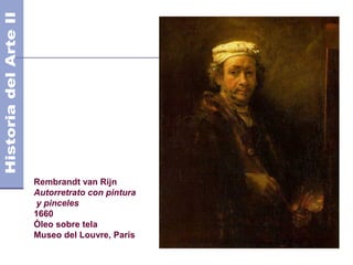 Rembrandt van Rijn
Autorretrato con pintura
 y pinceles
1660
Óleo sobre tela
Museo del Louvre, París
 