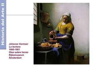 Johanes Vermeer
La lechera
1660-1661
Oleo sobre lienzo
Rijksmuseum
Ámsterdam
 