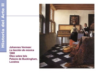Johannes Vermeer
La lección de música
1660
Óleo sobre tela
Palacio de Buckingham,
Londres
 