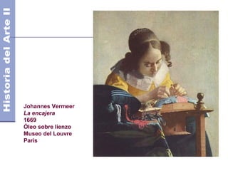 Johannes Vermeer
La encajera
1669
Óleo sobre lienzo
Museo del Louvre
Paris
 