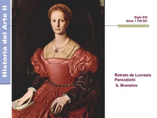 El Manierismo             Siglo XVI
                     Años 1.700 DC




                Retrato de Lucrezia
                Panciatichi
                IL Bronzino
 