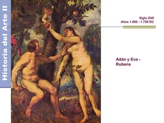 El Barroco                 Siglo XVII
               Años 1.600 - 1.750 DC




             Adán y Eva -
             Rubens
 
