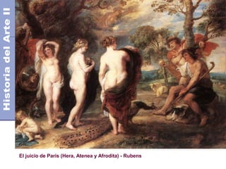El Barroco                                                        Siglo XVII
                                                        Años 1.600 - 1.750 DC




El juicio de Paris (Hera, Atenea y Afrodita) - Rubens
 