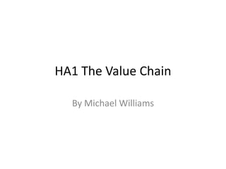 HA1 The Value Chain

  By Michael Williams
 