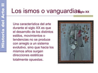Los ismos o vanguardiasSiglo XX
Una característica del arte
durante el siglo XX es que
el desarrollo de los distintos
esti...