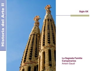 El Modernismo
Siglo XX
La Sagrada Familia
Campánarios
Antoni Gaudí
 