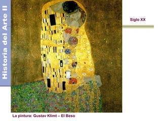 El Modernismo
La pintura: Gustav Klimt – El Beso
Siglo XX
 