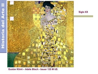 El Modernismo
Gustav Klimt – Adele Bloch - bauer 135 M U$
Siglo XX
 