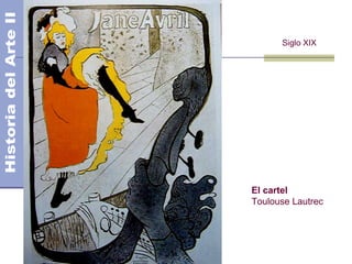 El Modernismo
Siglo XIX
El cartel
Toulouse Lautrec
 