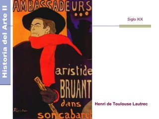 El Modernismo
Siglo XIX
Henri de Toulouse Lautrec
 
