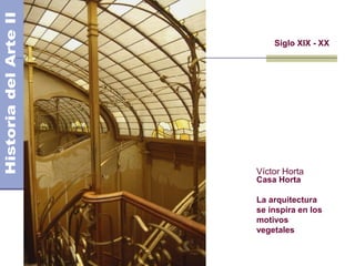 El Modernismo
Casa Horta
La arquitectura
se inspira en los
motivos
vegetales
Siglo XIX - XX
Víctor Horta
 