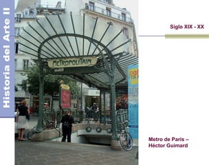 El Modernismo
Siglo XIX - XX
Metro de Paris –
Héctor Guimard
 