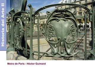El Modernismo
Siglo XIX
Metro de Paris - Héctor Guimard
 