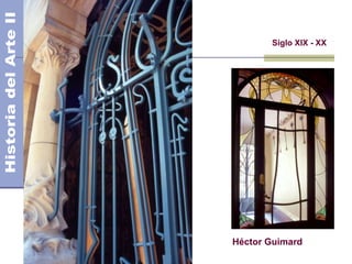 El Modernismo
Siglo XIX - XX
Héctor Guimard
 