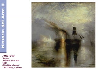 J M W Turner
 Peace
 Entierro en el mar
1842
Oleo Sobre lienzo
Tate Gallery, Londres.
 