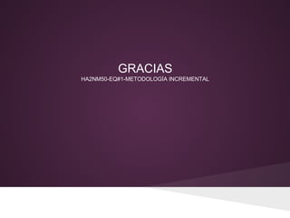 GRACIAS
HA2NM50-EQ#1-METODOLOGÍA INCREMENTAL

 