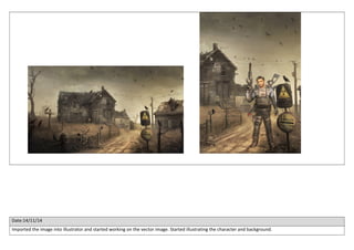 Date:14/11/14 
Imported the image into illustrator and started working on the vector image. Started illustrating the character and background. 
 