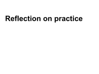 Reflection on practice
 