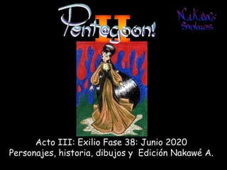 Acto III: Exilio Fase 38: Junio 2020
Personajes, historia, dibujos y Edición Nakawé A.
 