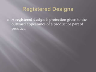  A registered design is protection given to the
outward appearance of a product or part of
product.
 
