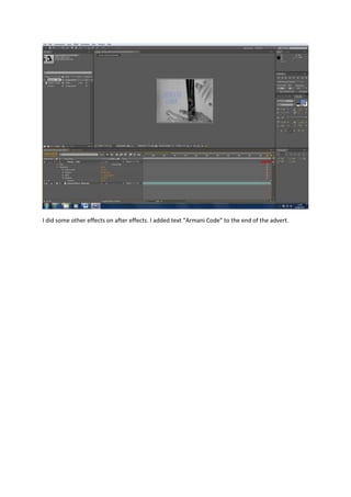 I did some other effects on after effects. I added text “Armani Code” to the end of the advert.
