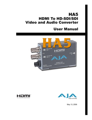HA5
      HDMI To HD-SDI/SDI
Video and Audio Converter
             User Manual




                   May 13, 2008
 