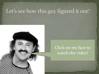 Click on my face to
watch the video!
 