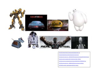 http://www.thedoctorwhosite.co.uk/pictures/merchandise/co-other-1.jpg
http://baymaxphotobomb.com/media/images/character-baymax1.png
http://img1.wikia.nocookie.net/__cb20120902135937/jadensadventures/images/9/9a/FlubberWeebo.jpg
http://pctrs.network.hu/clubpicture/8/2/_/knightrider02_802917_50240.jpg
http://static.comicvine.com/uploads/original/11116/111163466/4219567-7079064349-Real-.jpg
http://img2.wikia.nocookie.net/__cb20090524204255/starwars/images/1/1a/R2d2.jpg
http://kleberly.com/data_images/wallpapers/26/343521-i-robot.jpg
 