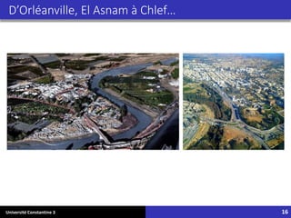 Université Constantine 3 16
D’Orléanville, El Asnam à Chlef…
 