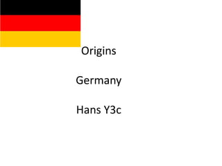 Origins
Germany
Hans Y3c
 