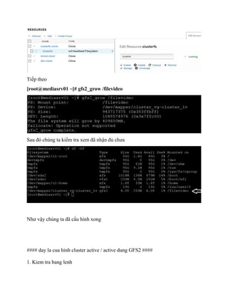 Tiếp theo
[root@mediasrv01 ~]# gfs2_grow /filevideo
Sau đó chúng ta kiểm tra xem đã nhận đủ chưa
Như vậy chúng ta đã cấu hình xong
#### day la cua hinh cluster active / active dung GFS2 ####
1. Kiem tra bang lenh
 