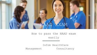HAAD EXAM
How to pass the HAAD exam
easily
Infom HealthCare
Management Consultancy
 