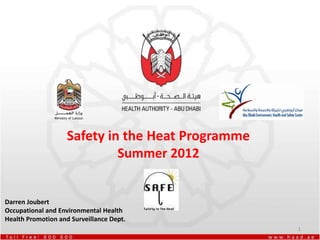 1
Safety in the Heat Programme
Summer 2012
Darren Joubert
Occupational and Environmental Health
Health Promotion and Surveillance Dept.
 