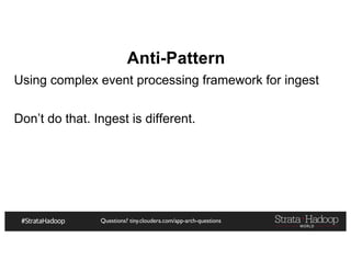 Questions? tiny.cloudera.com/app-arch-questions
Anti-Pattern
Using complex event processing framework for ingest
Don’t do that. Ingest is different.
 