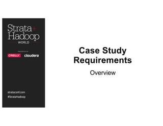 Case Study
Requirements
Overview
 