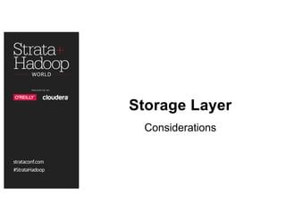Storage Layer
Considerations
 