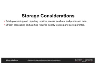 Questions? tiny.cloudera.com/app-arch-questions
Storage Considerations
§ Batch processing and reporting requires access to all raw and processed data.
§ Stream processing and alerting requires quickly fetching and saving profiles.
 