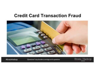 Questions? tiny.cloudera.com/app-arch-questions
Credit Card Transaction Fraud
 