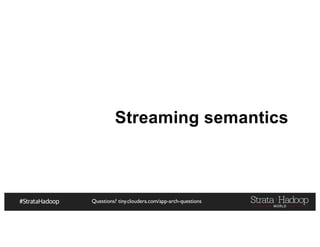 Questions? tiny.cloudera.com/app-arch-questions
Streaming semantics
 