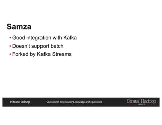 Questions? tiny.cloudera.com/app-arch-questions
Samza
▪ Good integration with Kafka
▪ Doesn’t support batch
▪ Forked by Kafka Streams
 