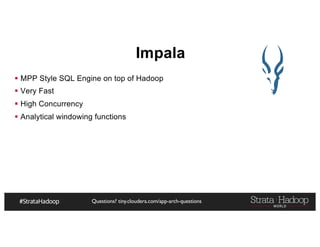Questions? tiny.cloudera.com/app-arch-questions
Impala
§ MPP Style SQL Engine on top of Hadoop
§ Very Fast
§ High Concurrency
§ Analytical windowing functions
 