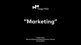 ”Marketing”
Haaga-Helia
Markus Nieminen,Creative Director, Partner
dynamo&son
 