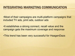 Haagen-Daz partnered with social networking site Experience Project-where users can share life experiences, and connect with others who share their same passions