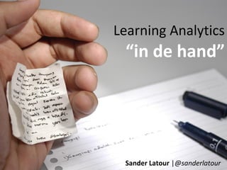 Learning Analytics

“in de hand”

Sander Latour |@sanderlatour

 