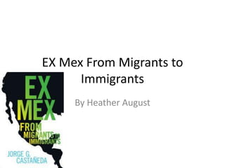 EX Mex From Migrants to Immigrants By Heather August 